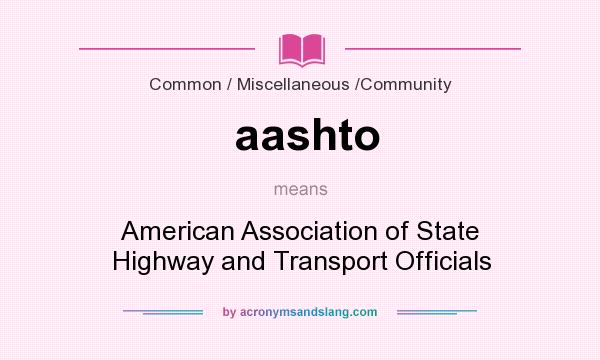 What does aashto mean? It stands for American Association of State Highway and Transport Officials
