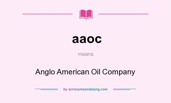 What does aaoc mean? It stands for Anglo American Oil Company