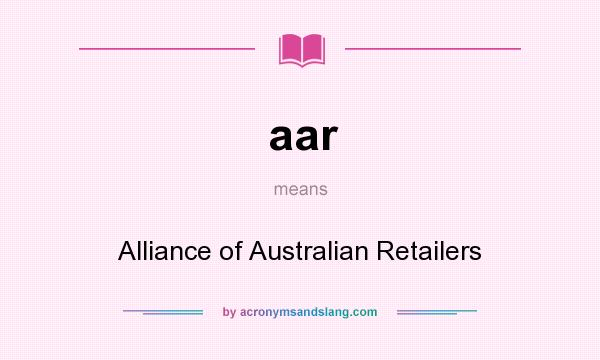What does aar mean? It stands for Alliance of Australian Retailers
