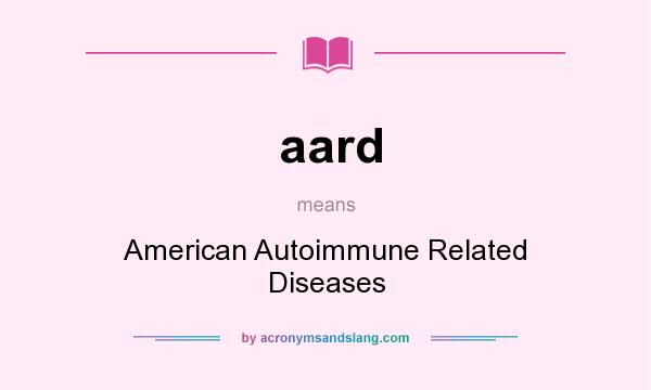 What does aard mean? It stands for American Autoimmune Related Diseases