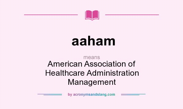 What does aaham mean? It stands for American Association of Healthcare Administration Management