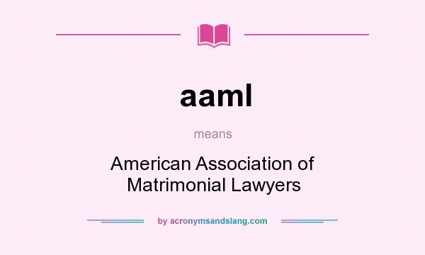 What does aaml mean? It stands for American Association of Matrimonial Lawyers
