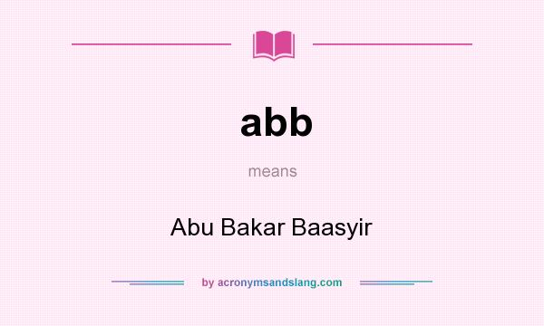 What does abb mean? It stands for Abu Bakar Baasyir