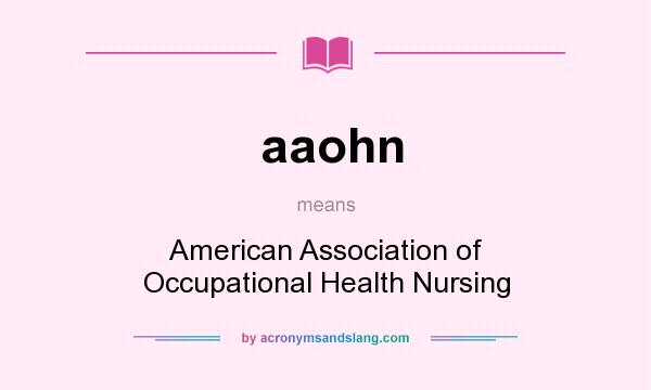 What does aaohn mean? It stands for American Association of Occupational Health Nursing