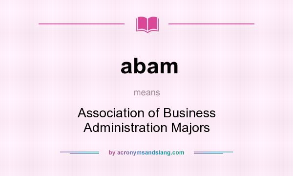 What does abam mean? It stands for Association of Business Administration Majors
