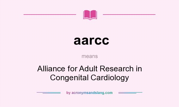 What does aarcc mean? It stands for Alliance for Adult Research in Congenital Cardiology