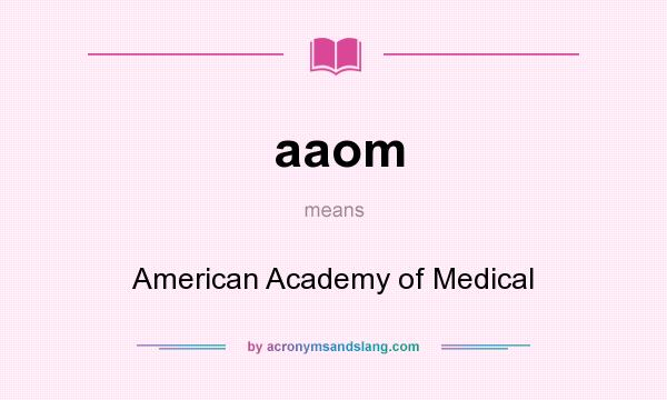What does aaom mean? It stands for American Academy of Medical