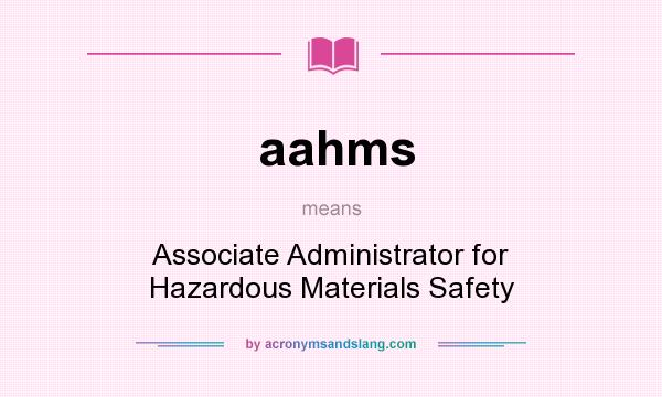 What does aahms mean? It stands for Associate Administrator for Hazardous Materials Safety