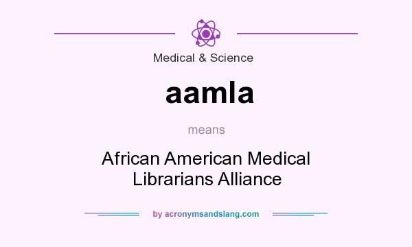 What does aamla mean? It stands for African American Medical Librarians Alliance