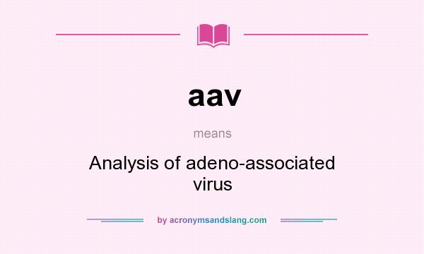 What does aav mean? It stands for Analysis of adeno-associated virus