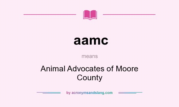 What does aamc mean? It stands for Animal Advocates of Moore County