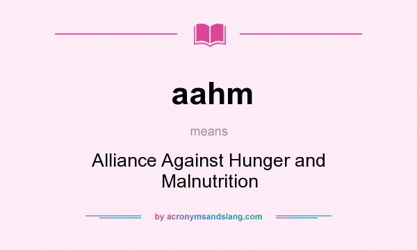 What does aahm mean? It stands for Alliance Against Hunger and Malnutrition