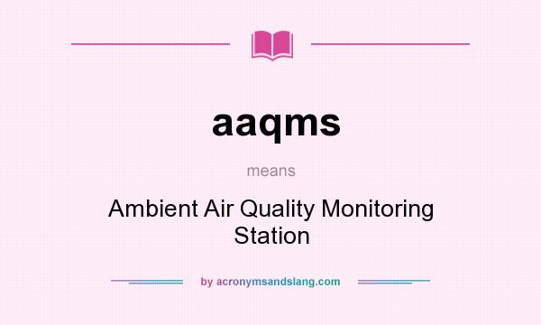 What does aaqms mean? It stands for Ambient Air Quality Monitoring Station
