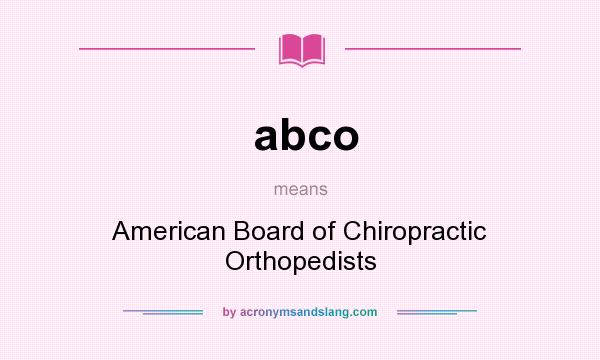 What does abco mean? It stands for American Board of Chiropractic Orthopedists