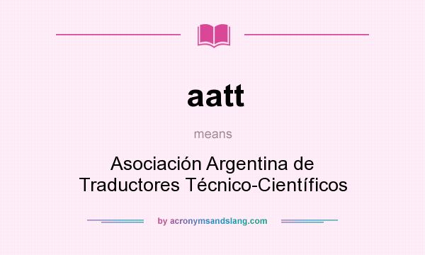 What does aatt mean? It stands for Asociación Argentina de Traductores Técnico-Científicos