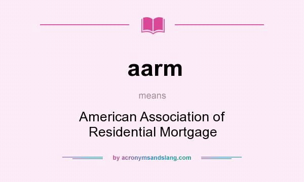 What does aarm mean? It stands for American Association of Residential Mortgage