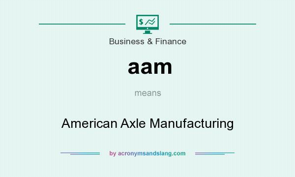 What does aam mean? It stands for American Axle Manufacturing