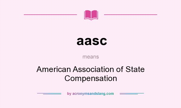 What does aasc mean? It stands for American Association of State Compensation