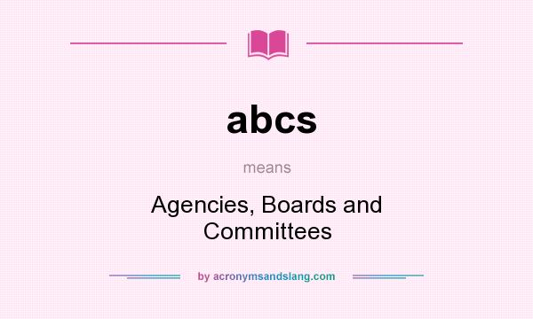 What does abcs mean? It stands for Agencies, Boards and Committees