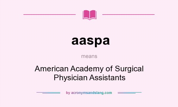 What does aaspa mean? It stands for American Academy of Surgical Physician Assistants