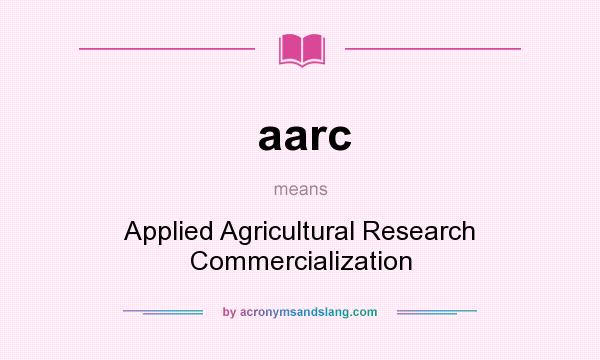 What does aarc mean? It stands for Applied Agricultural Research Commercialization