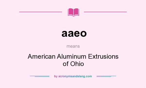 What does aaeo mean? It stands for American Aluminum Extrusions of Ohio