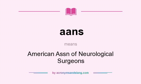 What does aans mean? It stands for American Assn of Neurological Surgeons