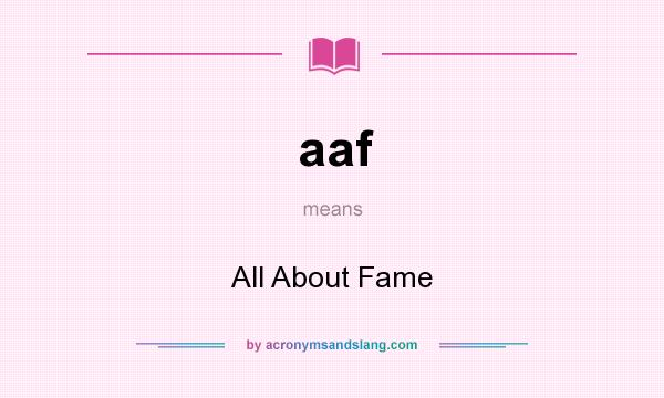 What does aaf mean? It stands for All About Fame