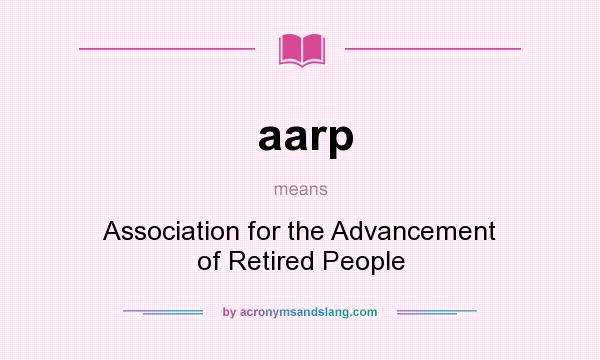 What does aarp mean? It stands for Association for the Advancement of Retired People