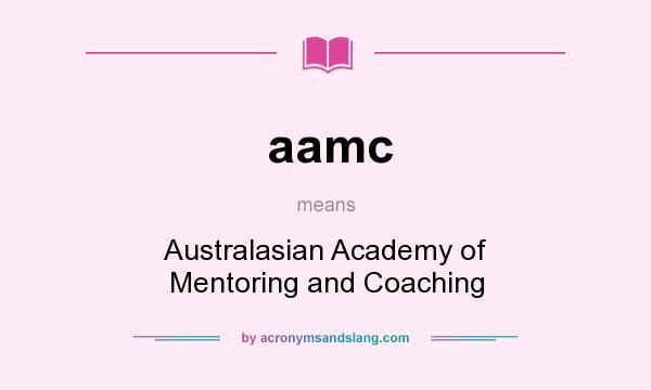 What does aamc mean? It stands for Australasian Academy of Mentoring and Coaching