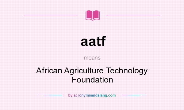 What does aatf mean? It stands for African Agriculture Technology Foundation