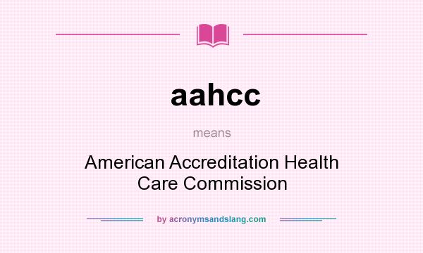 What does aahcc mean? It stands for American Accreditation Health Care Commission