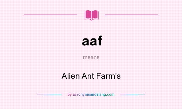 What does aaf mean? It stands for Alien Ant Farm`s