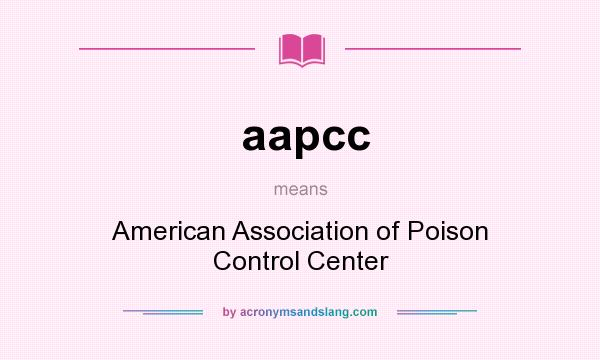 What does aapcc mean? It stands for American Association of Poison Control Center