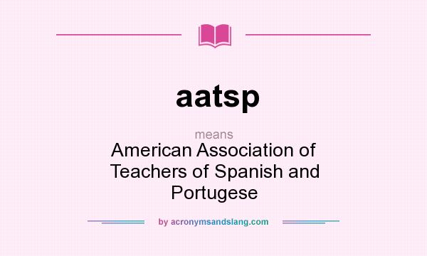 What does aatsp mean? It stands for American Association of Teachers of Spanish and Portugese