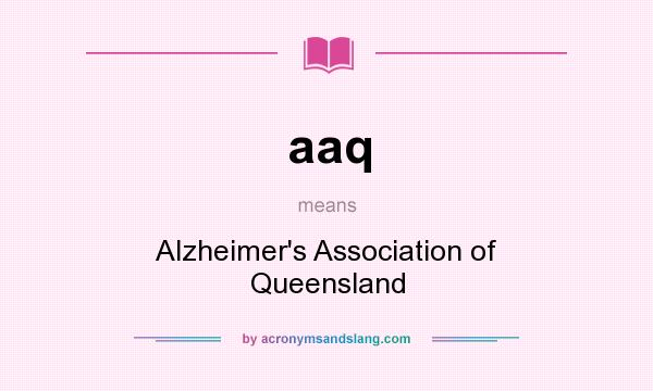 What does aaq mean? It stands for Alzheimer`s Association of Queensland