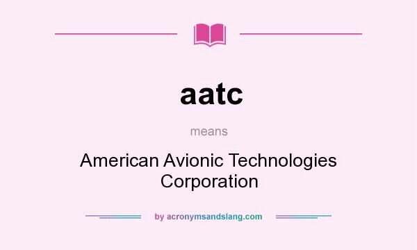 What does aatc mean? It stands for American Avionic Technologies Corporation