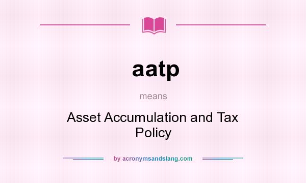 What does aatp mean? It stands for Asset Accumulation and Tax Policy
