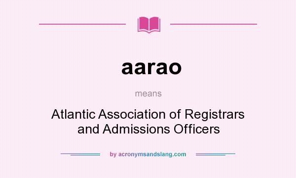 What does aarao mean? It stands for Atlantic Association of Registrars and Admissions Officers