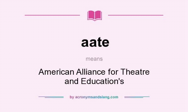 What does aate mean? It stands for American Alliance for Theatre and Education`s