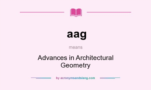What does aag mean? It stands for Advances in Architectural Geometry