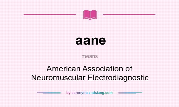 What does aane mean? It stands for American Association of Neuromuscular Electrodiagnostic