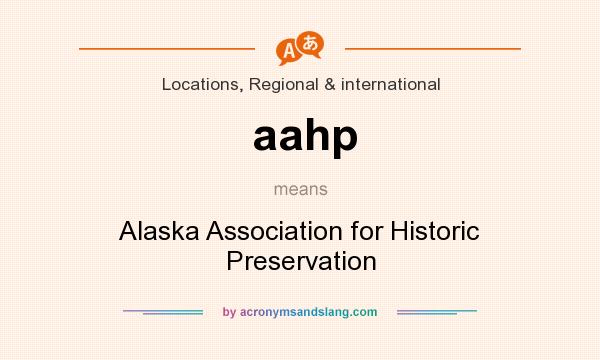 What does aahp mean? It stands for Alaska Association for Historic Preservation