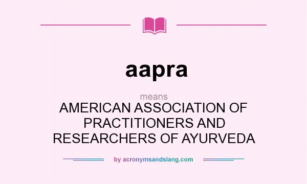 What does aapra mean? It stands for AMERICAN ASSOCIATION OF PRACTITIONERS AND RESEARCHERS OF AYURVEDA
