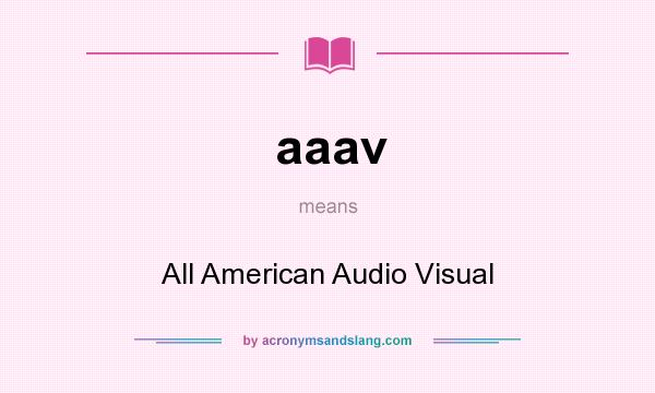 What does aaav mean? It stands for All American Audio Visual