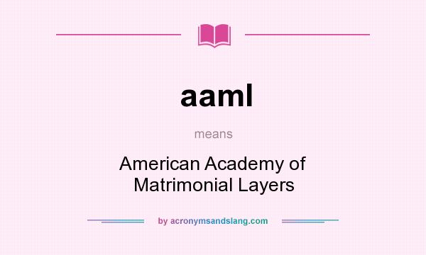 What does aaml mean? It stands for American Academy of Matrimonial Layers