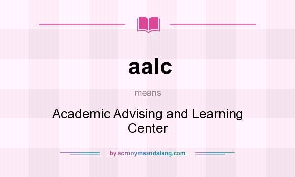What does aalc mean? It stands for Academic Advising and Learning Center