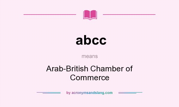 What does abcc mean? It stands for Arab-British Chamber of Commerce
