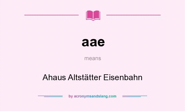 What does aae mean? It stands for Ahaus Altstätter Eisenbahn