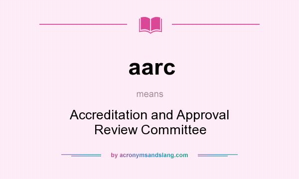 What does aarc mean? It stands for Accreditation and Approval Review Committee